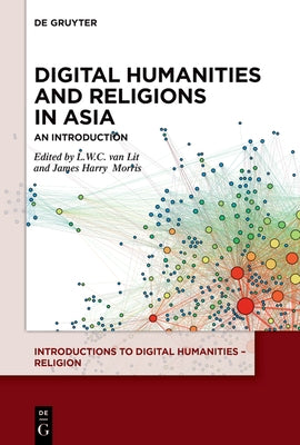 Digital Humanities and Religions in Asia: An Introduction by Van Lit, L. W. C.