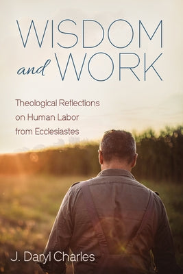 Wisdom and Work by Charles, J. Daryl