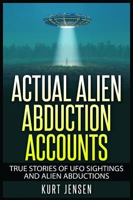 Actual Alien Abduction Accounts by Jensen, Kurt