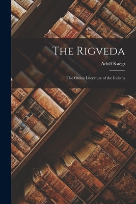 The Rigveda: The Oldest Literature of the Indians by Kaegi, Adolf