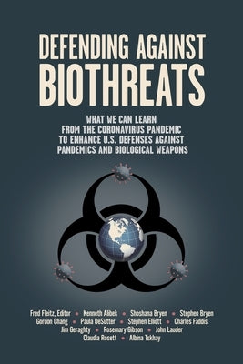 Defending Against Biothreats: What We Can Learn from the Coronavirus Pandemic to Enhance U.S. Defenses Against Pandemics and Biological Weapons by Alibek, Ken