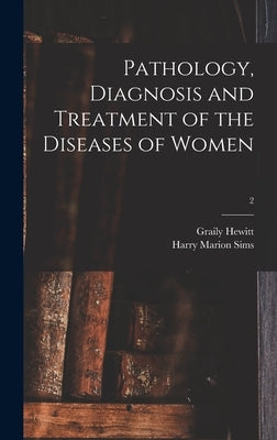 Pathology, Diagnosis and Treatment of the Diseases of Women; 2 by Hewitt, Graily 1828-1893