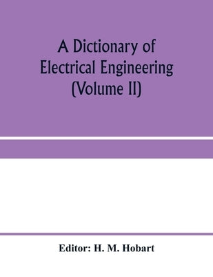 A dictionary of electrical engineering (Volume II) by M. Hobart, H.