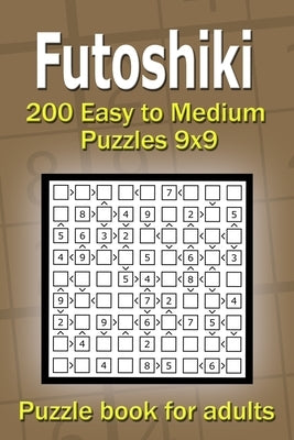 Futoshiki puzzle book for adults: 200 Easy to Medium Puzzles 9x9 by Gurin, Alena