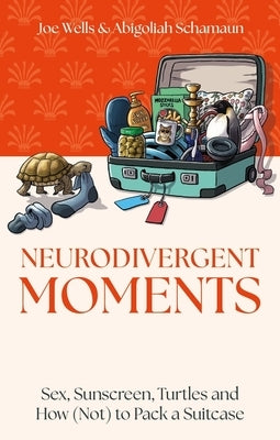 Neurodivergent Moments: Sex, Sunscreen, Turtles and How (Not) to Pack a Suitcase by Schamaun, Abigoliah