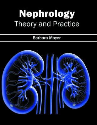 Nephrology: Theory and Practice by Mayer, Barbara