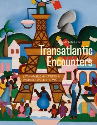 Transatlantic Encounters: Latin American Artists in Paris Between the Wars by Greet, Michele