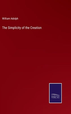 The Simplicity of the Creation by Adolph, William