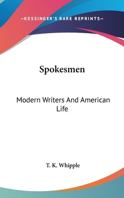 Spokesmen: Modern Writers And American Life by Whipple, T. K.