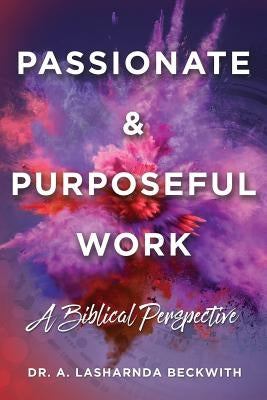 Passionate & Purposeful Work by Beckwith, A. Lasharnda