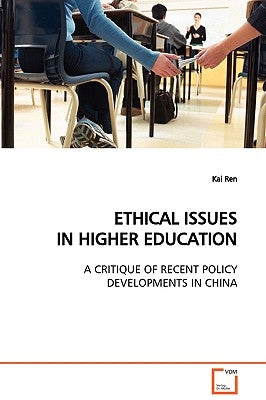 Ethical Issues in Higher Education a Critique of Recent Policy Developments in China by Ren, Kai