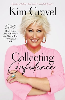 Collecting Confidence: Start Where You Are to Become the Person You Were Meant to Be by Gravel, Kim