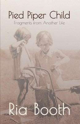 Pied Piper Child: Fragments from Another Life by Booth, Ria