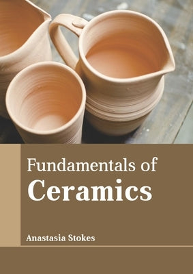Fundamentals of Ceramics by Stokes, Anastasia
