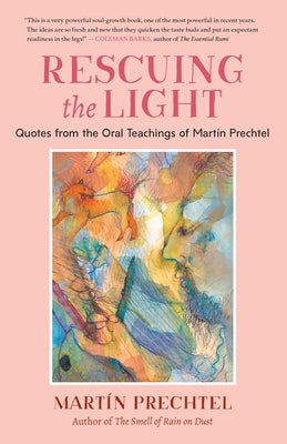 Rescuing the Light: Quotes from the Oral Teachings of Martín Prechtel by Prechtel, Martín