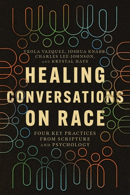 Healing Conversations on Race: Four Key Practices from Scripture and Psychology by Vazquez, Veola