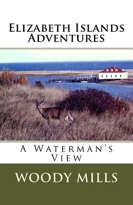 Elizabeth Islands Adventures: A Waterman's View by Mills, Woody