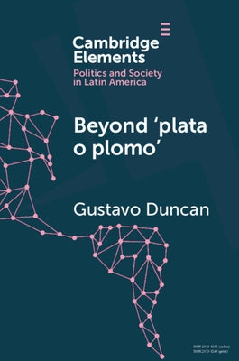 Beyond 'Plata O Plomo': Drugs and State Reconfiguration in Colombia by Duncan, Gustavo