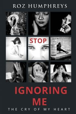 Stop Ignoring Me: The Cry of My Heart by Humphreys, Roz