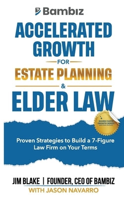 Accelerated Growth for Estate Planning and Elder Law: Proven Strategies to Build a 7-Figure Law Firm on Your Terms by Navarro, Jason