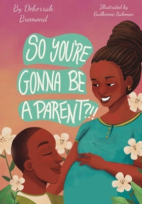 So You're Gonna Be A Parent?!! by Bremond, Deborrah A.