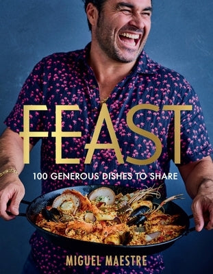 Feast: 100 Generous Dishes to Share by Maestre, Miguel