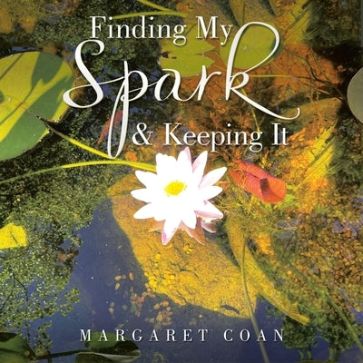Finding My Spark & Keeping It by Coan, Margaret