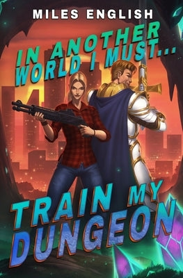 In Another World, I Must Train my Dungeon: A LitRPG Adventure by English, Miles