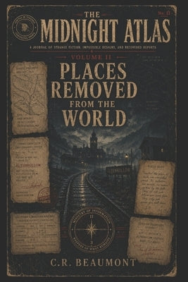 The Midnight Atlas: VOLUME II: Places Removed from the World by Beaumont, C. R.