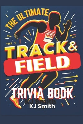 The Ultimate Track & Field Trivia Book by Smith, Kj
