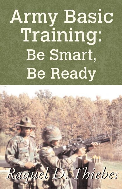 Army Basic Training: Be Smart, Be Ready by Thiebes, Raquel D.