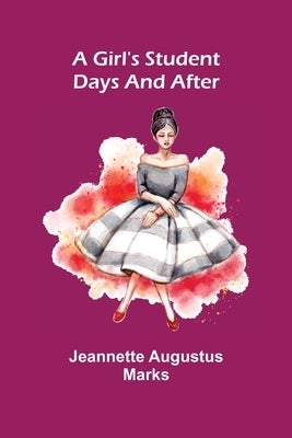 A Girl's Student Days and After by Augustus Marks, Jeannette