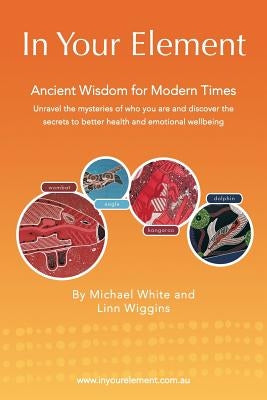 In Your Element: Ancient Wisdom for Modern Times by White, Michael