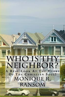 Who Is Thy Neighbor?: A Real Look At The Heart of The Christian Soul! by Ransom, Monique R.