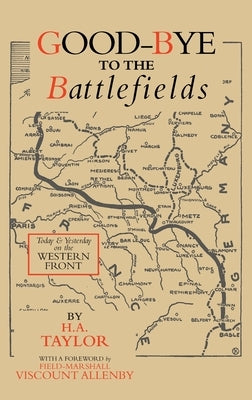 Good-Bye to the Battlefields: Today and Yesterday on the Western Front by Taylor, H. a.