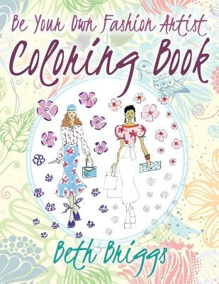 Be Your Own Fashion Artist Coloring Book by Briggs, Beth