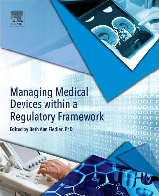 Managing Medical Devices Within a Regulatory Framework by Fiedler, Beth Ann