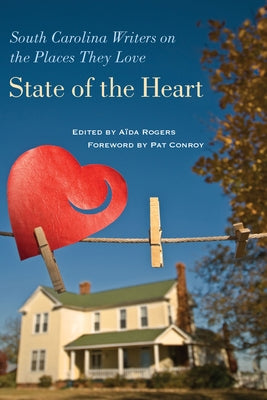 State of the Heart: South Carolina Writers on the Places They Love by Rogers, Aïda