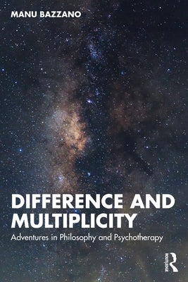 Difference and Multiplicity: Adventures in Philosophy and Psychotherapy by Bazzano, Manu