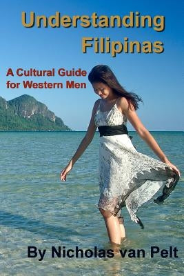Understanding Filipinas: A Cultural Guide for Western Men by Van Pelt, Nicholas