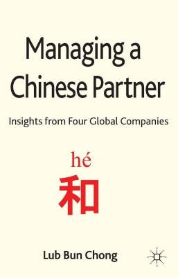 Managing a Chinese Partner: Insights from Gobal Companies by Chong, L.