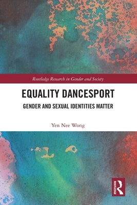 Equality Dancesport: Gender and Sexual Identities Matter by Wong, Yen Nee
