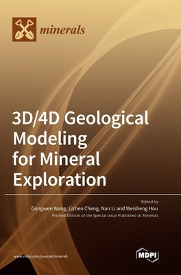 3D/4D Geological Modeling for Mineral Exploration by Wang, Gongwen