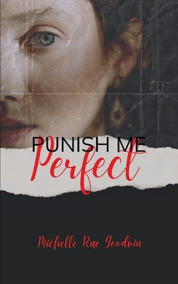 Punish Me Perfect by Goodwin, Michelle R.