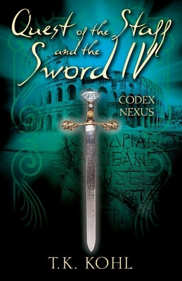 Quest of the Staff and the Sword IV: Codex Nexus by Kohl, T. K.