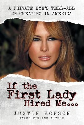 If the First Lady Hired Me...: A Private Eye's Tell-All on Cheating in America by Hopson, Justin