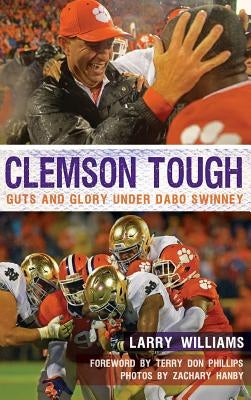 Clemson Tough: Guts and Glory Under Dabo Swinney by Williams, Larry