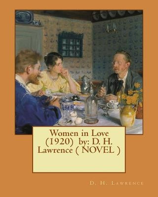 Women in Love (1920) by: D. H. Lawrence ( NOVEL ) by Lawrence, D. H.