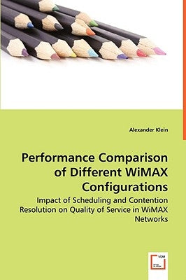 Performance Comparison of Different WiMAX Configurations - Impact of Scheduling and Contention Resolution on Quality of Service in WiMAX Networks by Klein, Alexander