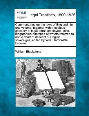 Commentaries on the laws of England: in one volume, together with a copious glossary of legal terms employed; also, biographical sketches of writers r by Blackstone, William